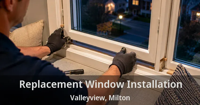 Replacement Window Installation Valleyview, Milton - ON